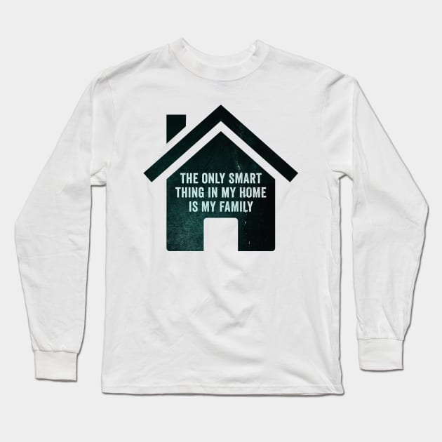 The only smart thing in my home is my family Long Sleeve T-Shirt by Horisondesignz